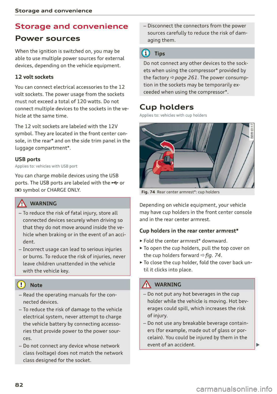 AUDI S4 2021 Manual Online Storage and convenience 
  
Storage and convenience 
Power sources 
When the ignition is switched on, you may be 
able to use multiple power sources for external 
devices, depending on the vehicle equ