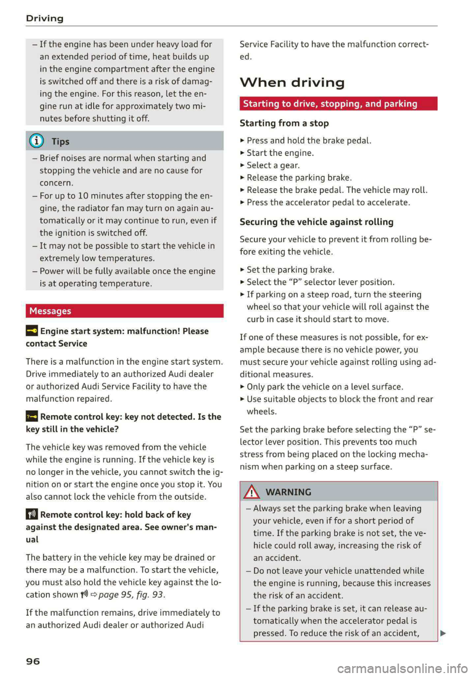 AUDI S4 2021  Owners Manual Driving 
  
— If the engine has been under heavy load for 
an extended period of time, heat builds up 
in the engine compartment after  the engine 
is switched off and  there is a risk of damag- 
in