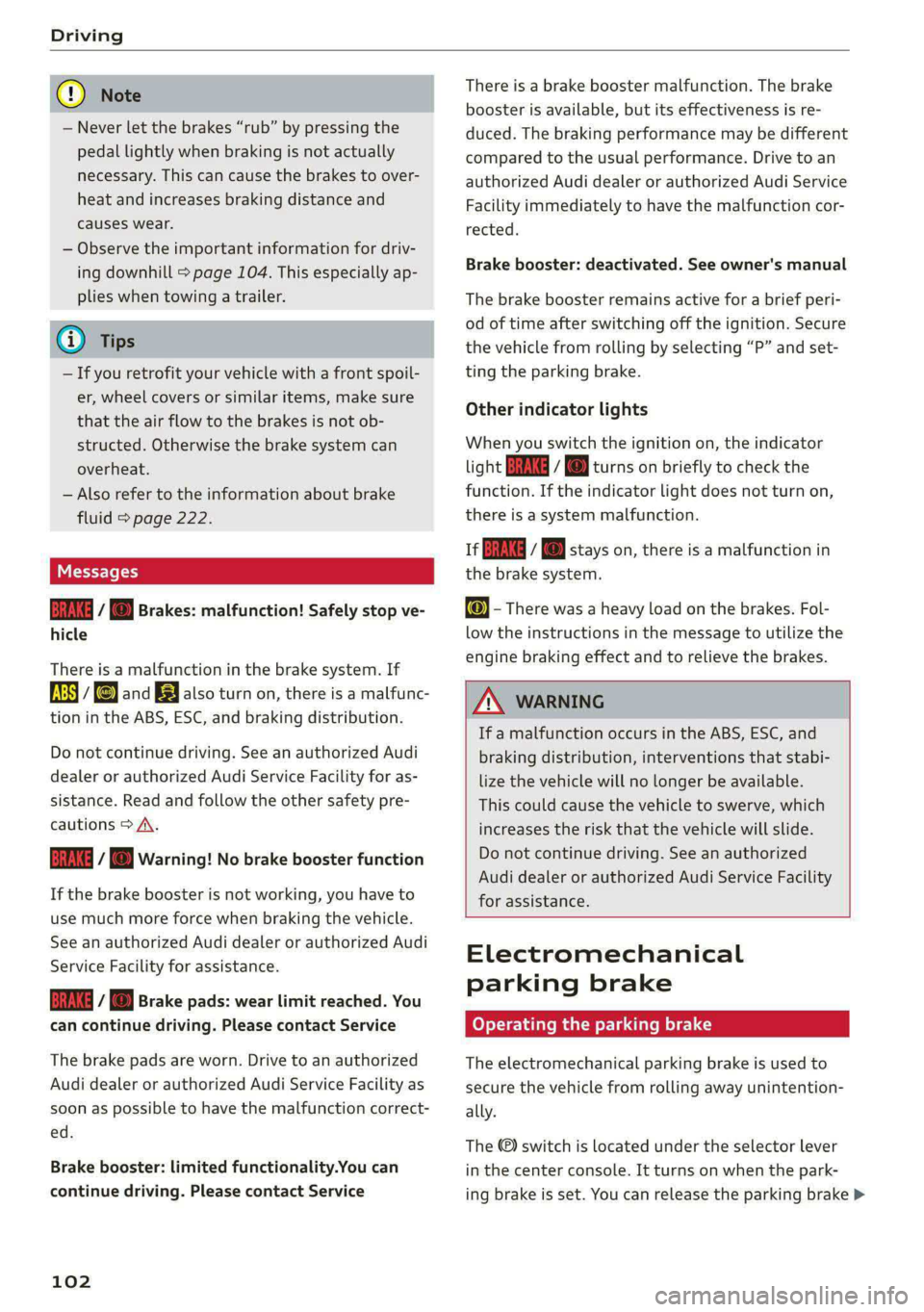 AUDI S4 2020  Owners Manual Driving 
  
@) Note 
— Never let the brakes “rub” by pressing the 
pedal lightly when braking is not actually 
necessary. This can cause the brakes to over- 
heat and increases braking distance 