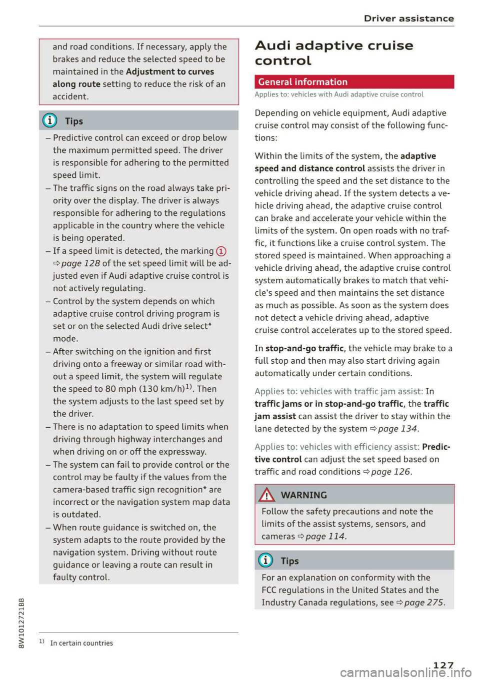 AUDI A4 2020 Owners Manual 8W1012721BB
Driver assistance
and road conditions. If necessary, apply the
brakes and reduce the selected speed to be
maintained in the Adjustment to curves
along route setting to reduce th AUDI A4 2020 Owners Manual 8W1012721BB
Driver assistance
and road conditions. If necessary, apply the
brakes and reduce the selected speed to be
maintained in the Adjustment to curves
along route setting to reduce th