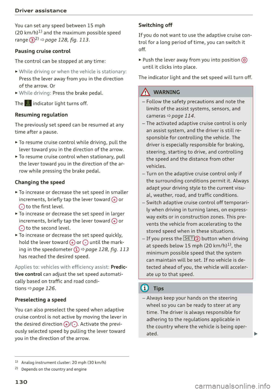 AUDI A4 2020 Owners Manual Driver assistance
You can set any speed between 15 mph
(20 km/h)» and the maximum possible speed
range @)?) > page 128, fig. 113.
Pausing cruise control
The control can be stopped at any time AUDI A4 2020 Owners Manual Driver assistance
You can set any speed between 15 mph
(20 km/h)» and the maximum possible speed
range @)?) > page 128, fig. 113.
Pausing cruise control
The control can be stopped at any time
