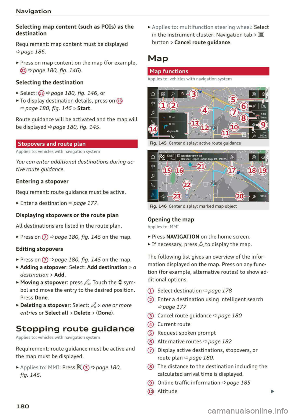 AUDI A4 2020 User Guide Navigation
Selecting map content (such as POIs) as the
destination
Requirement: map content must be displayed
=> page 186.
> Press on map content on the map (for example,
@) > page 180, fig. AUDI A4 2020 User Guide Navigation
Selecting map content (such as POIs) as the
destination
Requirement: map content must be displayed
=> page 186.
> Press on map content on the map (for example,
@) > page 180, fig.