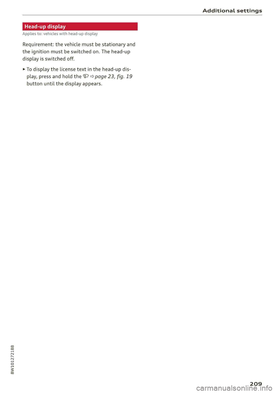 AUDI A4 2020 Owners Manual 8W1012721BB
Additional settings
Head-up display
Applies to: vehicles with head-up display
Requirement: the vehicle must be stationary and
the ignition must be switched on. The head-up
display AUDI A4 2020 Owners Manual 8W1012721BB
Additional settings
Head-up display
Applies to: vehicles with head-up display
Requirement: the vehicle must be stationary and
the ignition must be switched on. The head-up
display
