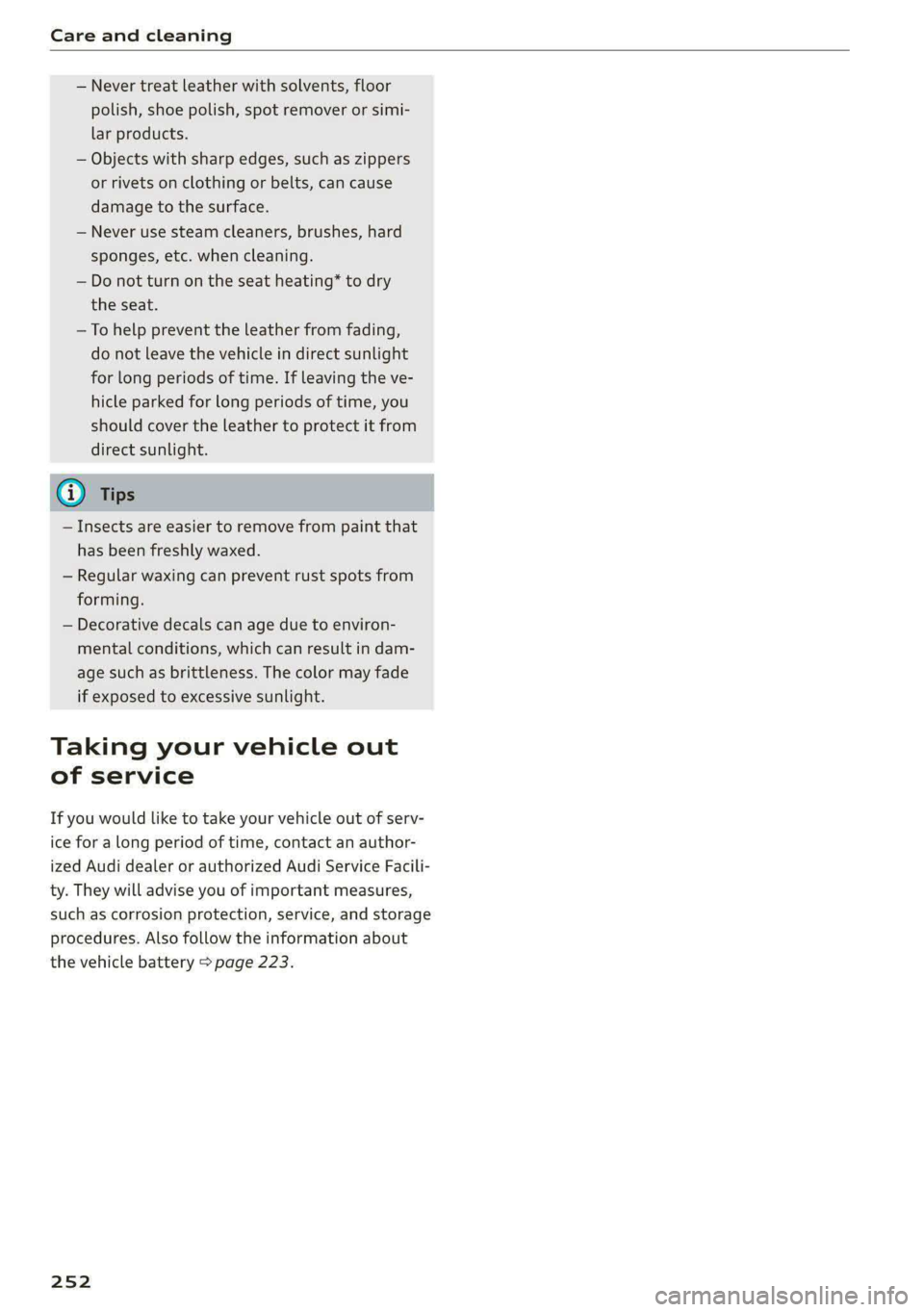 AUDI A4 2020 Owners Manual Care and cleaning
— Never treat leather with solvents, floor
polish, shoe polish, spot remover or simi-
lar products.
— Objects with sharp edges, such as zippers
or rivets on clothing or b AUDI A4 2020 Owners Manual Care and cleaning
— Never treat leather with solvents, floor
polish, shoe polish, spot remover or simi-
lar products.
— Objects with sharp edges, such as zippers
or rivets on clothing or b