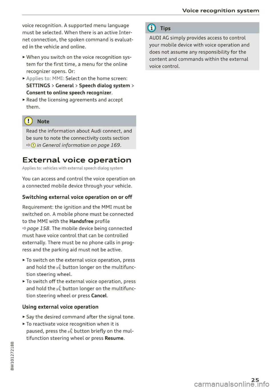 AUDI A4 2020 Owners Manual 8W1012721BB
Voice recognition system
voice recognition. A supported menu language
must be selected. When there is an active Inter-
net connection, the spoken command is evaluat-
ed in the vehi AUDI A4 2020 Owners Manual 8W1012721BB
Voice recognition system
voice recognition. A supported menu language
must be selected. When there is an active Inter-
net connection, the spoken command is evaluat-
ed in the vehi