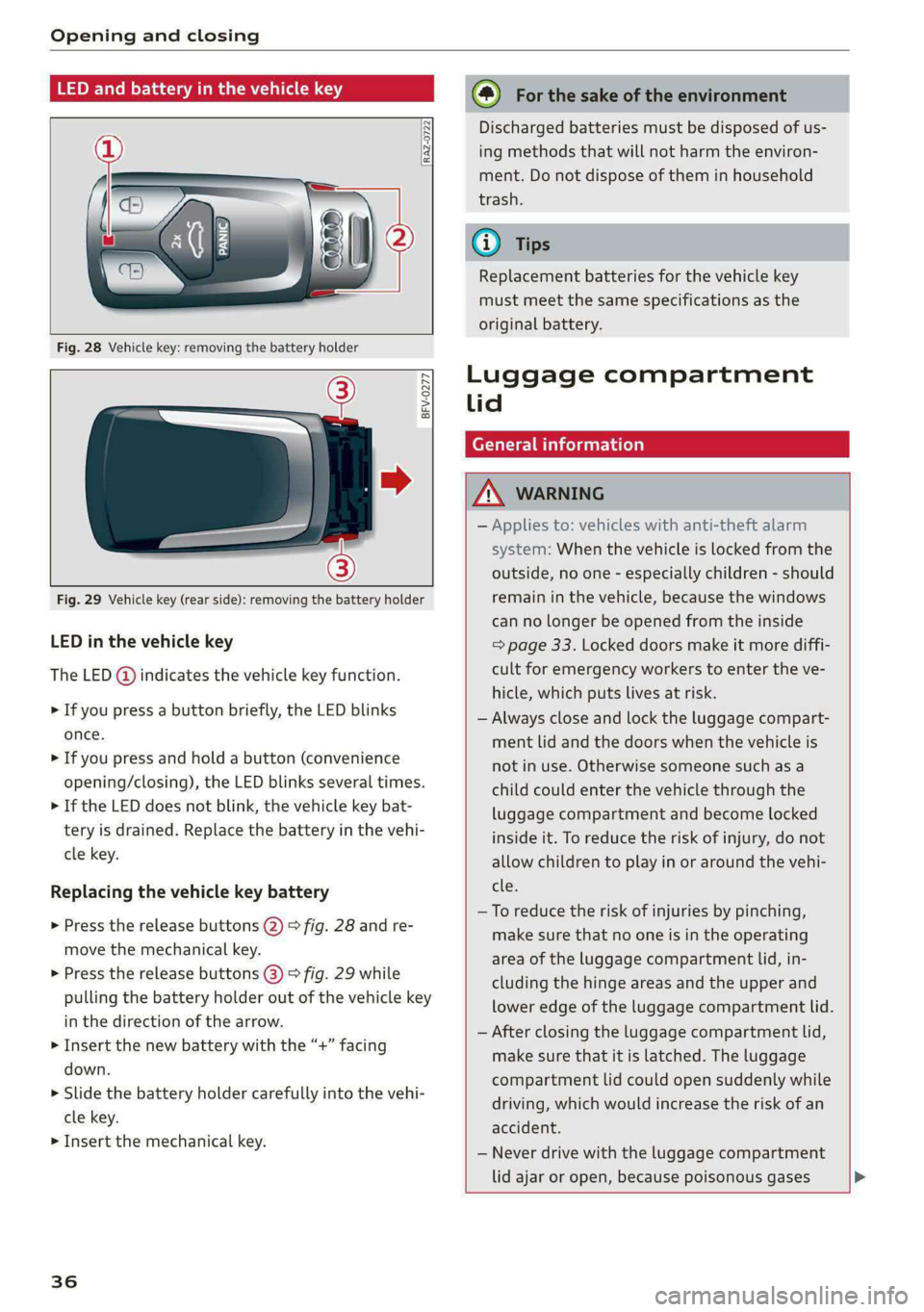 AUDI S4 2020  Owners Manual Opening and closing 
  
  
RAZ-0722 
  
  
  
BFV-0277 
  
      
Fig. 29 Vehicle key (rear side): removing the battery holder 
LED in the vehicle key 
The LED @) indicates the vehicle key function. 
