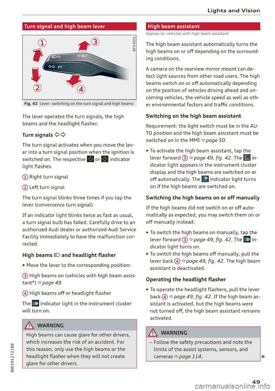 AUDI A4 2020 Owners Manual 8W1012721BB
Lights and Vision
Turn signal and high beam lever
BFV-0012
Fig. 42 Lever: switching on the turn signal and high beams
The lever operates the turn signals, the high AUDI A4 2020 Owners Manual 8W1012721BB
Lights and Vision
Turn signal and high beam lever
BFV-0012
Fig. 42 Lever: switching on the turn signal and high beams
The lever operates the turn signals, the high