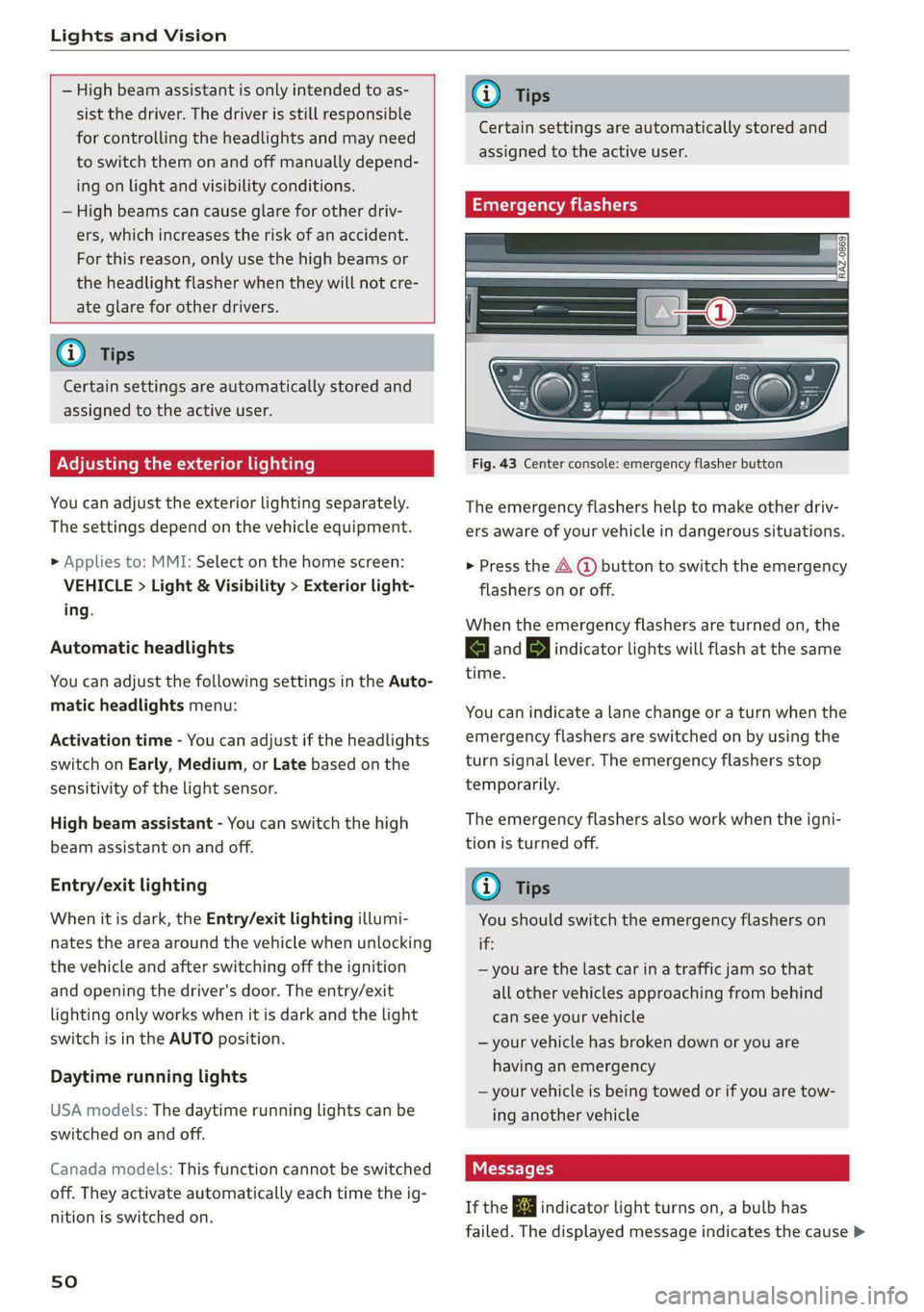 AUDI A4 2020 Owners Manual Lights and Vision
— High beam assistant is only intended to as-
sist the driver. The driver is still responsible
for controlling the headlights and may need
to switch them on and off manua AUDI A4 2020 Owners Manual Lights and Vision
— High beam assistant is only intended to as-
sist the driver. The driver is still responsible
for controlling the headlights and may need
to switch them on and off manua