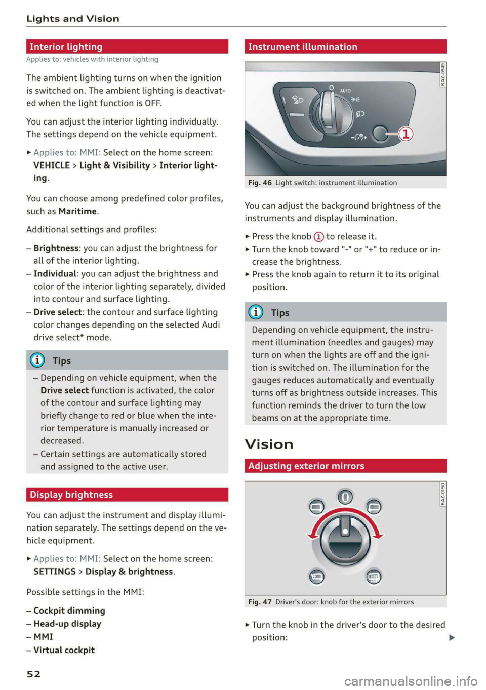 AUDI A4 2020 Owners Manual Lights and Vision
Interior lighting
Applies to: vehicles with interior lighting
The ambient lighting turns on when the ignition
is switched on. The ambient lighting is deactivat-
ed when th AUDI A4 2020 Owners Manual Lights and Vision
Interior lighting
Applies to: vehicles with interior lighting
The ambient lighting turns on when the ignition
is switched on. The ambient lighting is deactivat-
ed when th