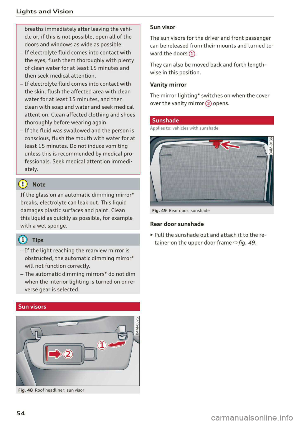 AUDI A4 2020 Workshop Manual Lights and Vision
breaths immediately after leaving the vehi-
cle or, if this is not possible, open all of the
doors and windows as wide as possible.
— If electrolyte fluid comes into cont AUDI A4 2020 Workshop Manual Lights and Vision
breaths immediately after leaving the vehi-
cle or, if this is not possible, open all of the
doors and windows as wide as possible.
— If electrolyte fluid comes into cont