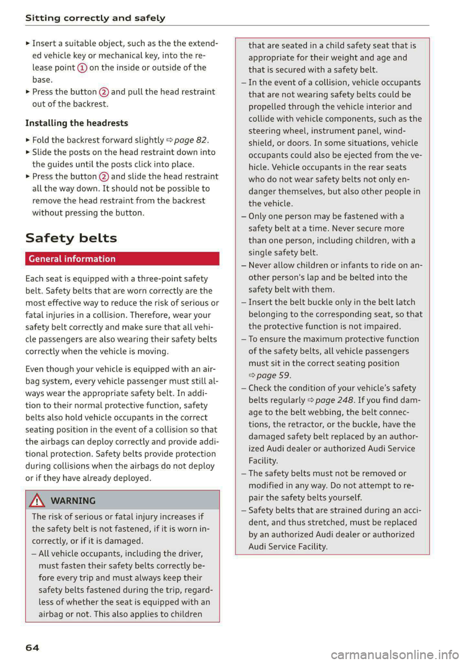 AUDI A4 2020  Owners Manual Sitting correctly and safely 
  
> Insert a suitable object, such as the the extend- 
ed vehicle key or mechanical key, into the re- 
lease point @ on the inside or outside of the 
base. 
> Press the 