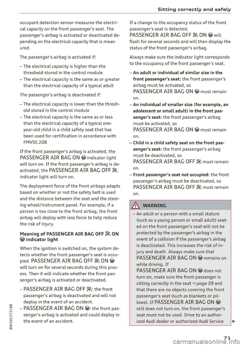 AUDI A4 2020 Owners Manual 8W1012721BB
Sitting correctly and safely
occupant detection sensor measures the electri-
cal capacity on the front passenger’s seat. The
passenger's airbag is activated or deactivated de- AUDI A4 2020 Owners Manual 8W1012721BB
Sitting correctly and safely
occupant detection sensor measures the electri-
cal capacity on the front passenger’s seat. The
passenger's airbag is activated or deactivated de-