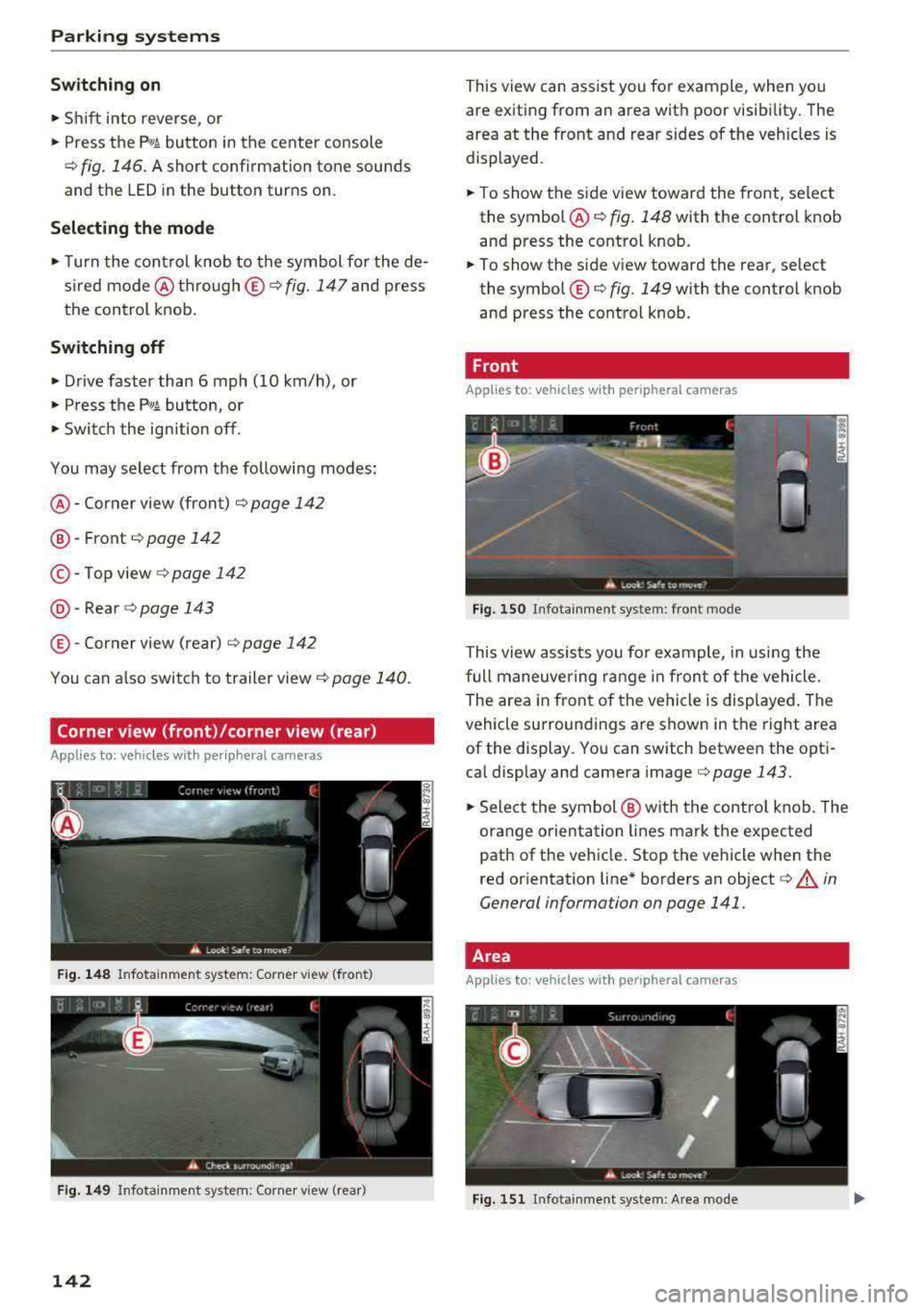 AUDI A4 2018 Owners Manual Parking systems
Switching on
.. Shift into reverse , or
.. Press the P 1JJA button in the center console
c::> fig. 146 . A short conf irmation tone sounds
and the LED in the button AUDI A4 2018 Owners Manual Parking systems
Switching on
.. Shift into reverse , or
.. Press the P 1JJA button in the center console
c::> fig. 146 . A short conf irmation tone sounds
and the LED in the button