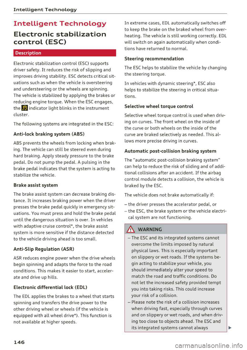 AUDI A4 2018 Owners Manual Intelligent Technology
Intelligent Technology
Electronic stabilization
control (ESC)
Description
Elect ronic stabilization control (ESC) supports
driver safety.
It red uces the risk AUDI A4 2018 Owners Manual Intelligent Technology
Intelligent Technology
Electronic stabilization
control (ESC)
Description
Elect ronic stabilization control (ESC) supports
driver safety.
It red uces the risk