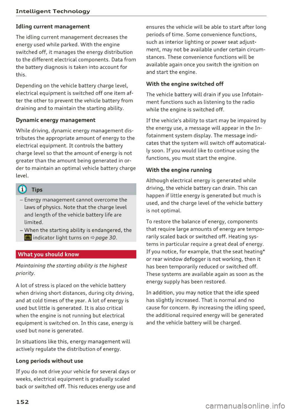 AUDI S4 2018 Owners Manual Intelligent Technology
Idling current management
The idling c urrent management dec reases the
energy used w hile pa rked. With the engine
sw itched off, it manages the energy AUDI S4 2018 Owners Manual Intelligent Technology
Idling current management
The idling c urrent management dec reases the
energy used w hile pa rked. With the engine
sw itched off, it manages the energy