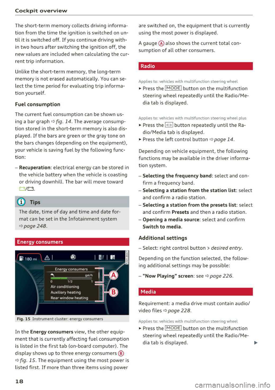 AUDI A4 2018  Owners Manual Cockpit over view 
The short -term  memory  collects  driving informa­
tion  from  the  time  the  ignition  is switched  on un­ 
til  it  is switched  off . If you cont inue  driv ing with­
in two