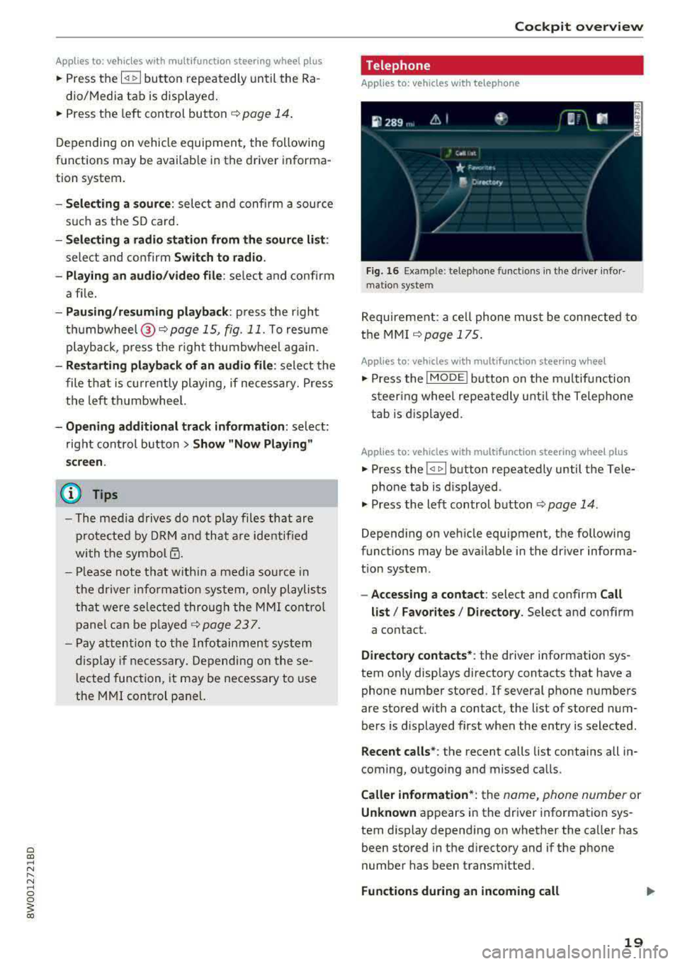 AUDI A4 2018  Owners Manual Applies to:  ve hicles  with  multifunction  steering  wheel  plus 
"Press th e l<1 1>I butto n repeated ly until  the  Ra -
dio/Media  tab  is disp layed . 
" Press  the  left  control  button ¢ pag