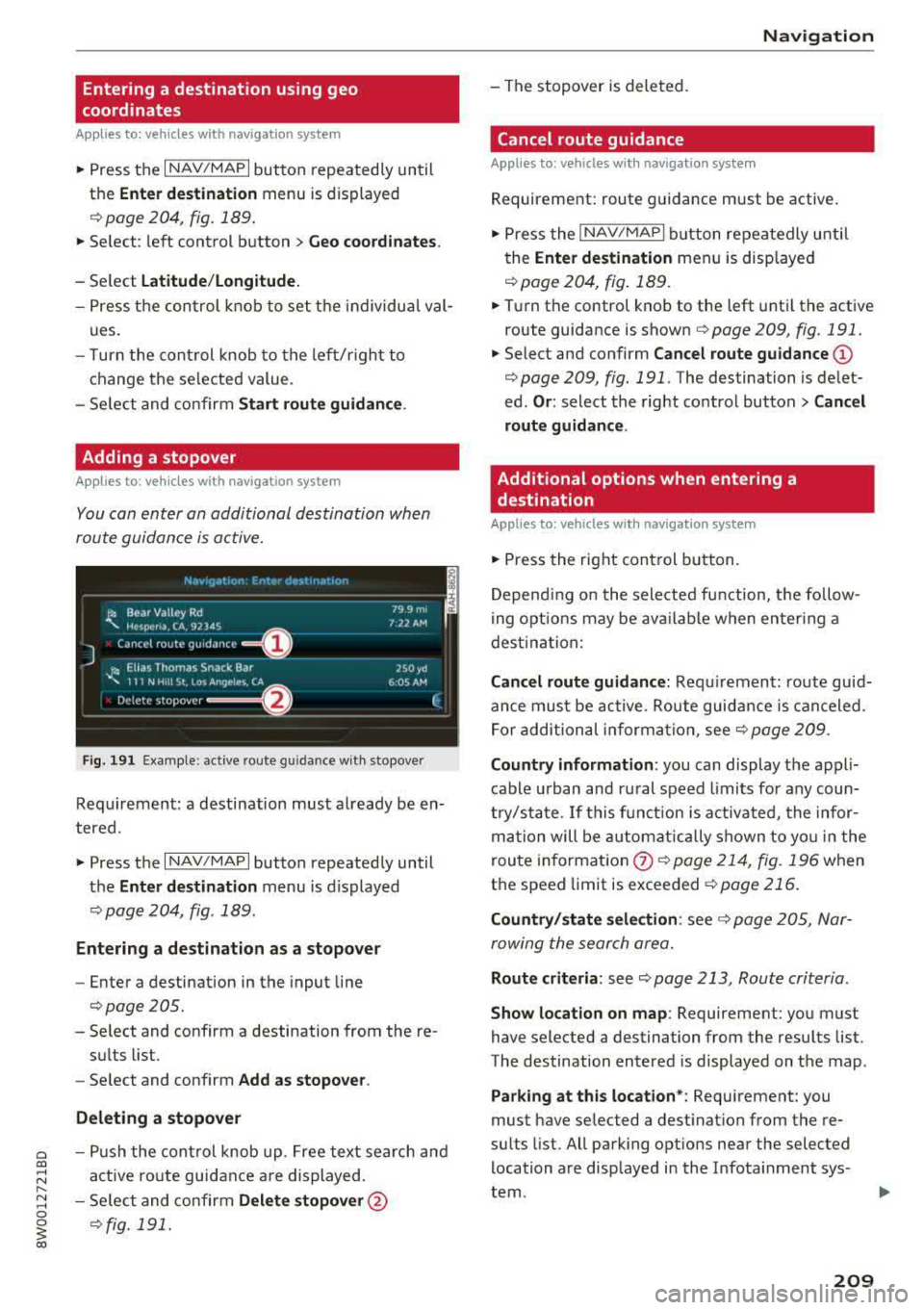 AUDI A4 2018  Owners Manual a co .... N ,.... 
N .... 0 0 
3 co 
Entering  a destination  using  geo  
coordinates 
Applies  to:  vehicles with  navigation  system 
.,. Press  the I NAV /MAPI button  repeated ly un til 
the 
Ent