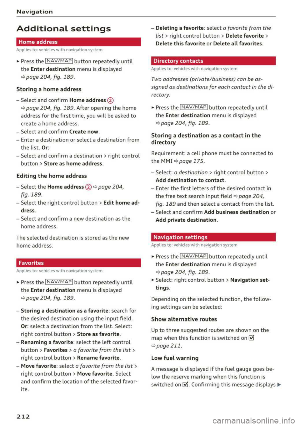 AUDI A4 2018  Owners Manual Navigation 
Additional  settings 
Home  address 
App lies to:  ve hicles w ith  navigation  system 
~ Press  the I NAV/MAPI button  repeated ly until 
the 
Enter destination menu  is displayed 
¢page