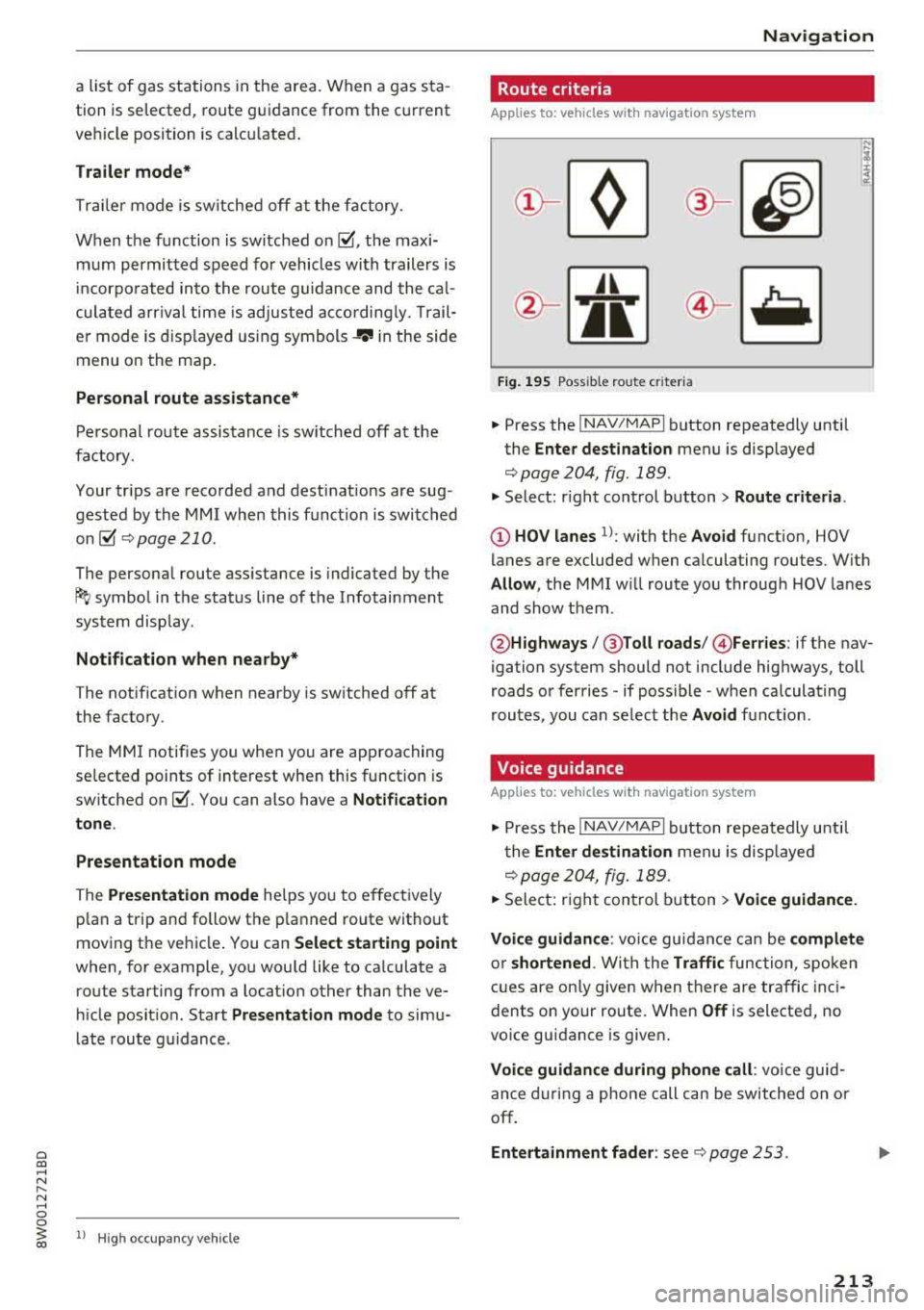AUDI A4 2018  Owners Manual a co .... N ,.... 
N .... 0 0 
3 co 
a  list  of  gas  stations  in the  area.  When  a gas  sta­ 
tion  is se lect ed,  route  guidance  from  the  current 
ve hicle  position  is  calcu lated . 
Tr