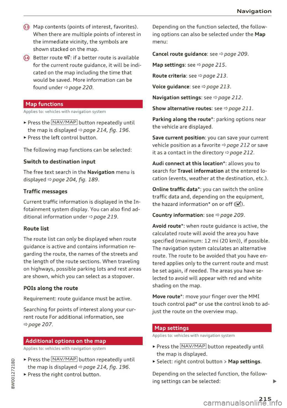 AUDI A4 2018  Owners Manual a co .... N ,.... 
N .... 0 0 
3 co 
@ Map  contents  (points  o f interest,  favori tes). 
When  there  are  m ultip le  points  of  interest  in 
the  immediate  vicinity,  the  symbo ls  are 
shown