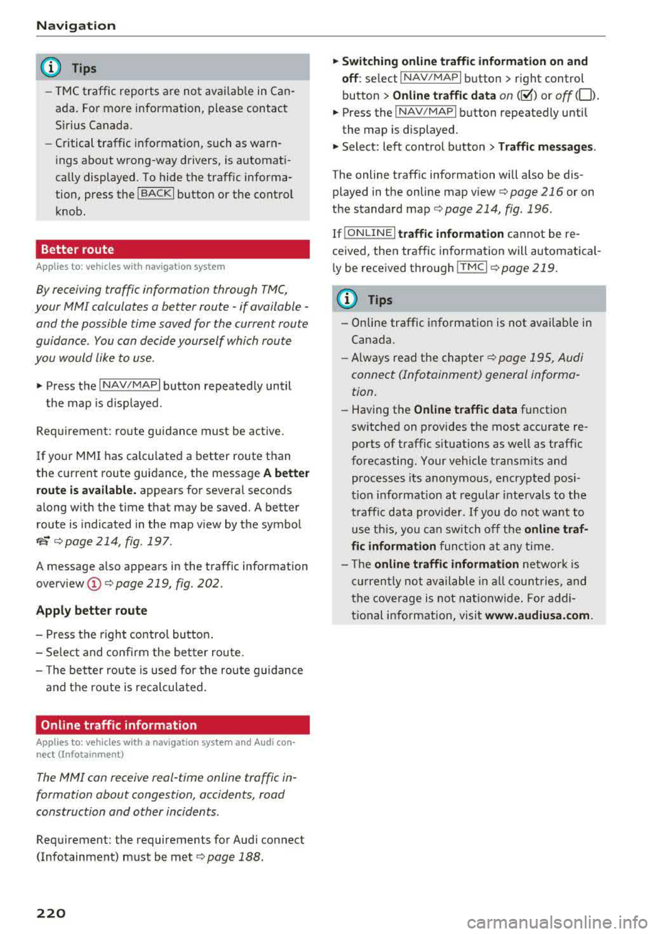 AUDI A4 2018  Owners Manual Navig ation 
(D Tips 
- TMC traffic  reports  are  not  avai lab le  in Can­
ada.  For more  information,  please  contact  
Sirius Canada. 
- Critical traffic  information,  such  as warn­
ings abo