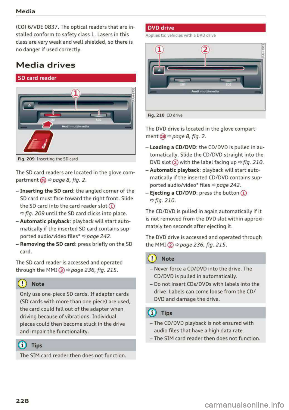 AUDI A4 2018  Owners Manual Media 
(CO) 6/VDE 0837.  The optical  readers  that are in­
stalled  conform  to  safety  class 
1. Lasers in this 
class  are  very weak and well shielded,  so there  is  no danger  if  used correct