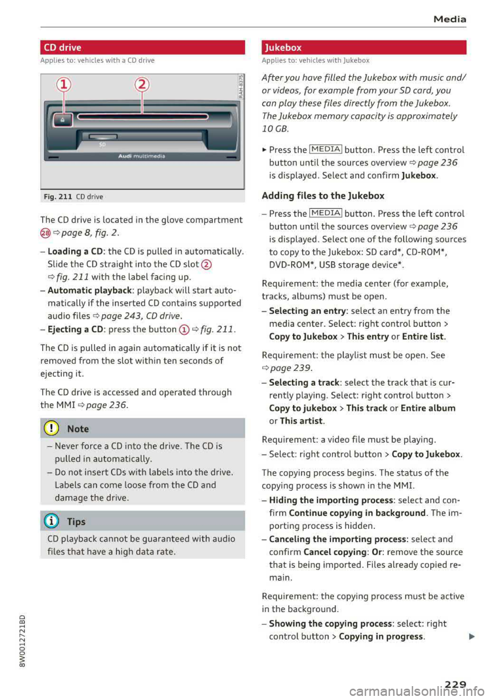 AUDI A4 2018  Owners Manual a co .... N ,.... 
N .... 0 0 
3 co 
CD drive 
Applies to:  vehicles  wit h a CD drive 
Fig.  211 CD  drive 
The  CD  drive is located  in  the  glove  compartment 
@c>page 8,  fig.  2 . 
-Loading  a 