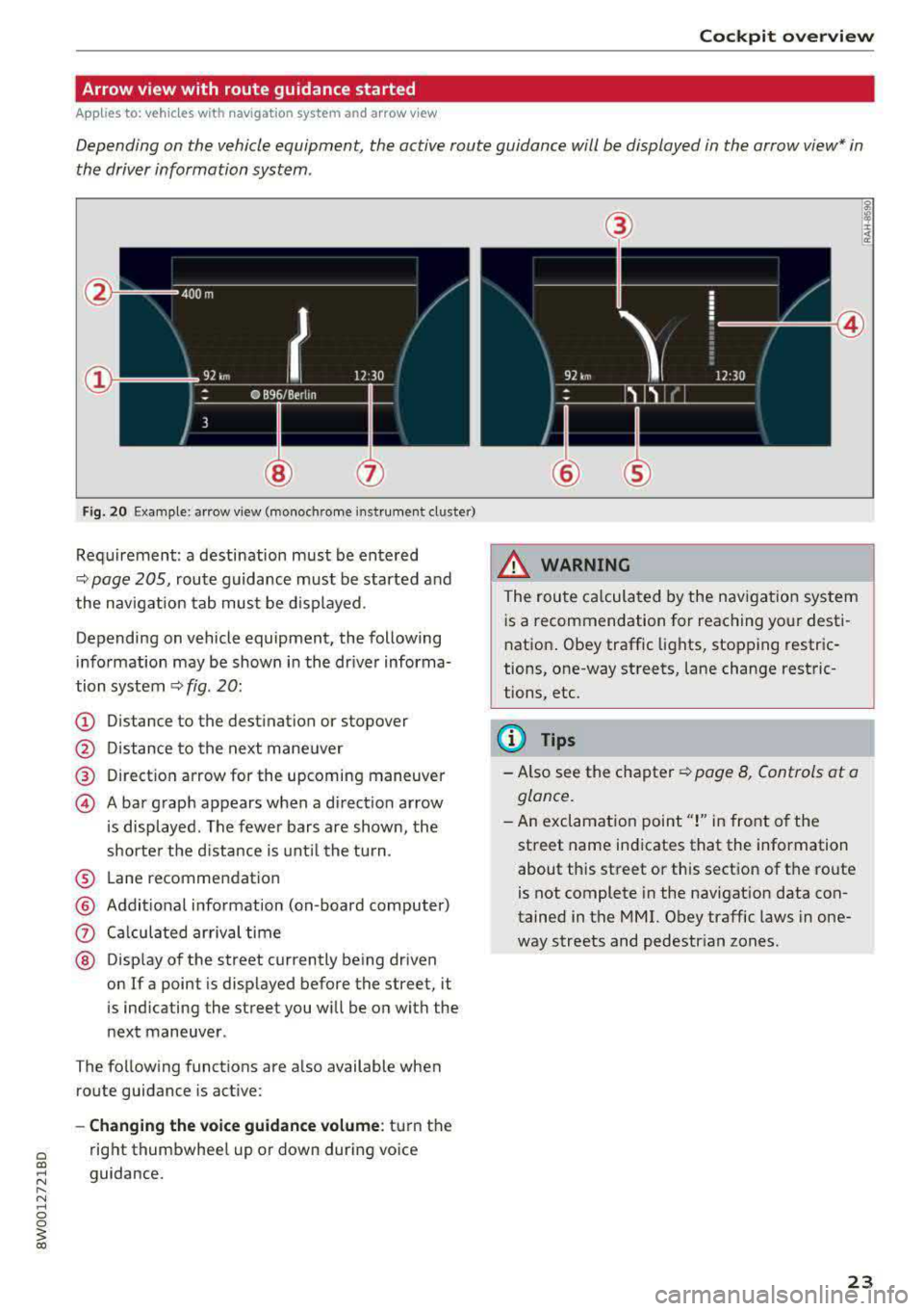 AUDI A4 2018  Owners Manual Cockpit  o verview 
Arrow  view  with  route  guidance  started 
Applies  to: vehicles  with nav igation system  and  arrow view 
Depending  on the  vehicle equipment,  the  active  route  guidance  w