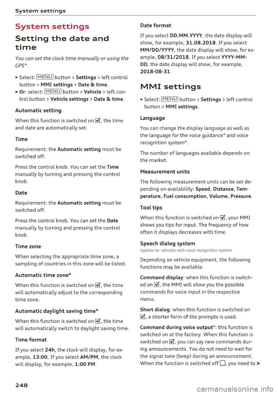 AUDI A4 2018  Owners Manual System  settings 
System  settings  
Setting  the  date  and 
time 
You con set  the  cloc k time  manually  or using  the 
CPS*. 
" Se lect : I MENU I button> Settings > left  contro l 
button  > 
M