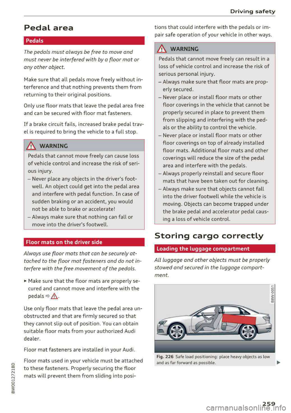 AUDI A4 2018  Owners Manual Pedal  area 
Pedals 
The pedals  must  always be free  to move  and 
must  never be interfered  with  by a floor mat  or  
any other  object. 
Make sure  that all  pedals  move  freely  without  in­
