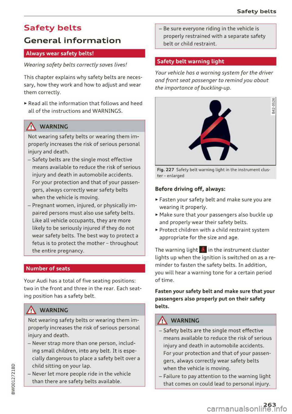 AUDI A4 2018  Owners Manual Safety  belts  
General  information 
Always  wear  safety  belts! 
Wearing safety  belts  correctly saves  lives! 
This chapter  explains  why safety  belts  are  neces­ 
sary,  how  they  work  and