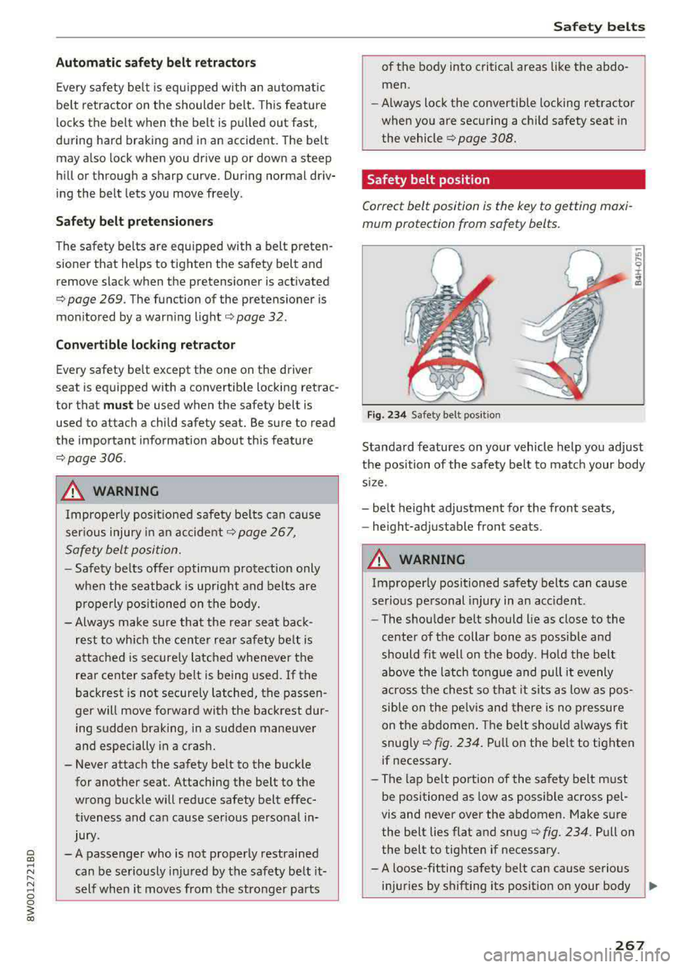 AUDI A4 2018  Owners Manual Automatic safety  belt  r etractors 
Every  safety  be lt  is  equ ipped  wi th  an  automatic 
be lt  retractor  on  the  shoulder  belt.  Th is  feature 
l ocks the  belt  when  the  belt  is p ulle