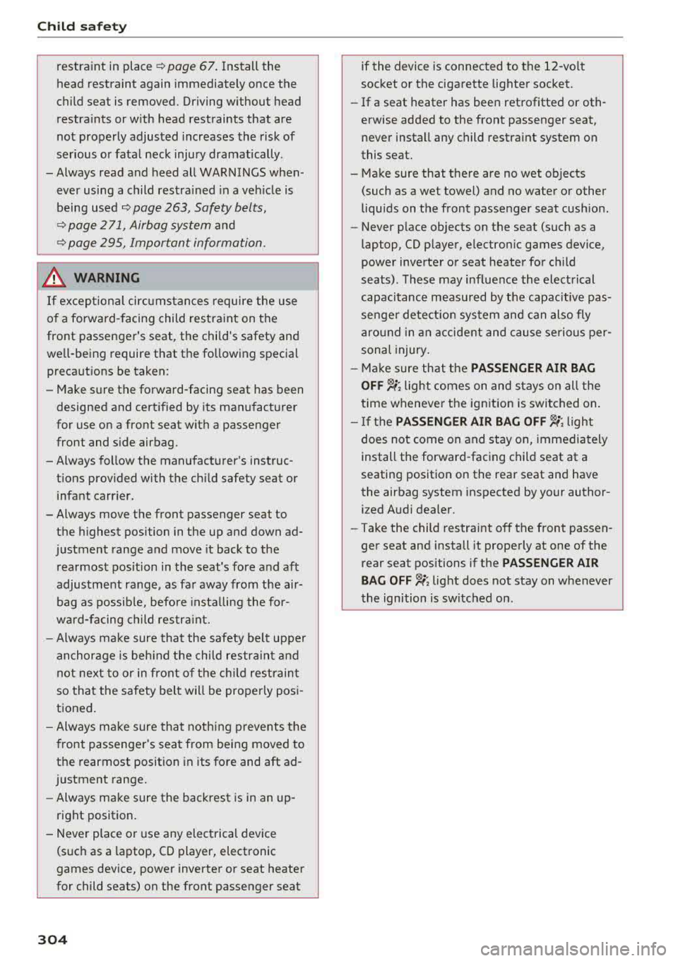 AUDI A4 2018  Owners Manual Child  safety 
restraint  in place~ page  67. Install  the 
head  restraint  again  immediately  once  the  
child  seat  is  removed.  Driving without  head  
restraints  or with  head  restraints  t