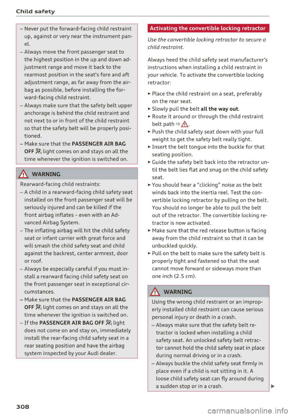 AUDI A4 2018  Owners Manual Child  safety 
-Never  put  the  forward-facing  child  restraint  
up,  against  or very  near  the  instrument  pan­ 
el. 
- Always  move  the  front  passenger  seat  to  
the  highest  position  