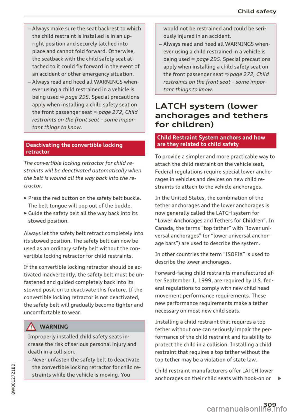 AUDI A4 2018  Owners Manual a co .... N ,.... 
N .... 0 0 
3 co 
-Always  make  sure  the  seat  backrest to which 
the  child  restraint  is installed  is  in an  up­
right  position  and  securely  latched into 
place  and  c