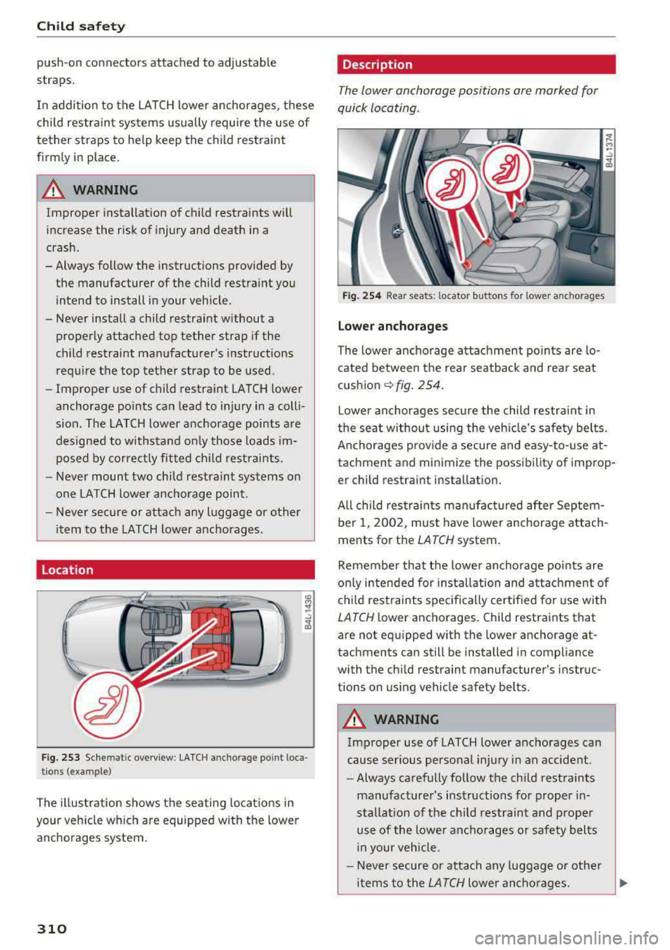 AUDI A4 2018  Owners Manual Child safety 
push-on  connectors  attached  to  adjustable 
straps.  
I n addition  to  the  LATCH lower  anchorages,  these 
chi ld  restraint  systems  usually  require  the  use  of 
tether  strap