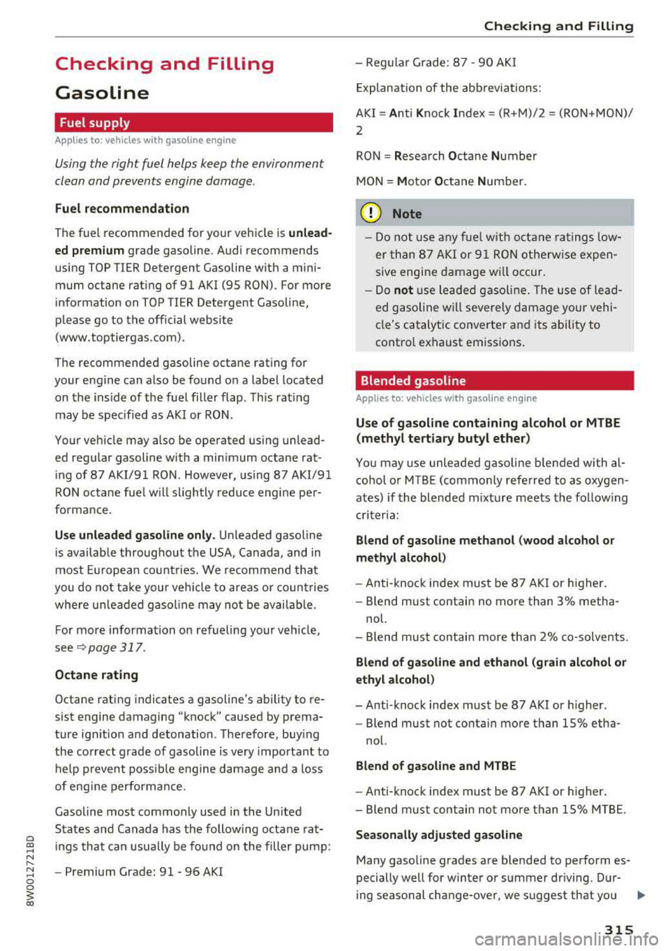 AUDI A4 2018  Owners Manual a co .... N ,.... 
N .... 0 0 
3 co 
Checking  and  Filling  
Gasoline 
Fuel  supply 
Applies  to:  veh icles with  gaso line  engine 
Using  the right  fuel  helps  keep the  environment 
clean  and 