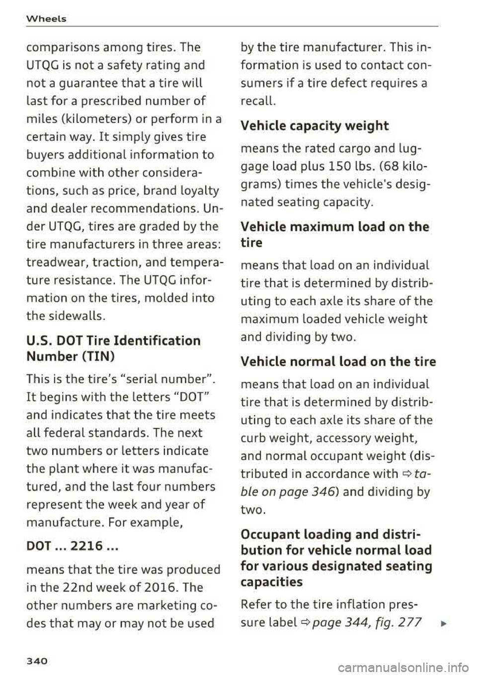 AUDI A4 2018 Owners Manual Wheels
comparisons among tires. The
UTQG is not a safety rating and not a guarantee that a tire will
last for a prescribed number of
miles (kilometers) or perform in a
ce AUDI A4 2018 Owners Manual Wheels
comparisons among tires. The
UTQG is not a safety rating and not a guarantee that a tire will
last for a prescribed number of
miles (kilometers) or perform in a
ce