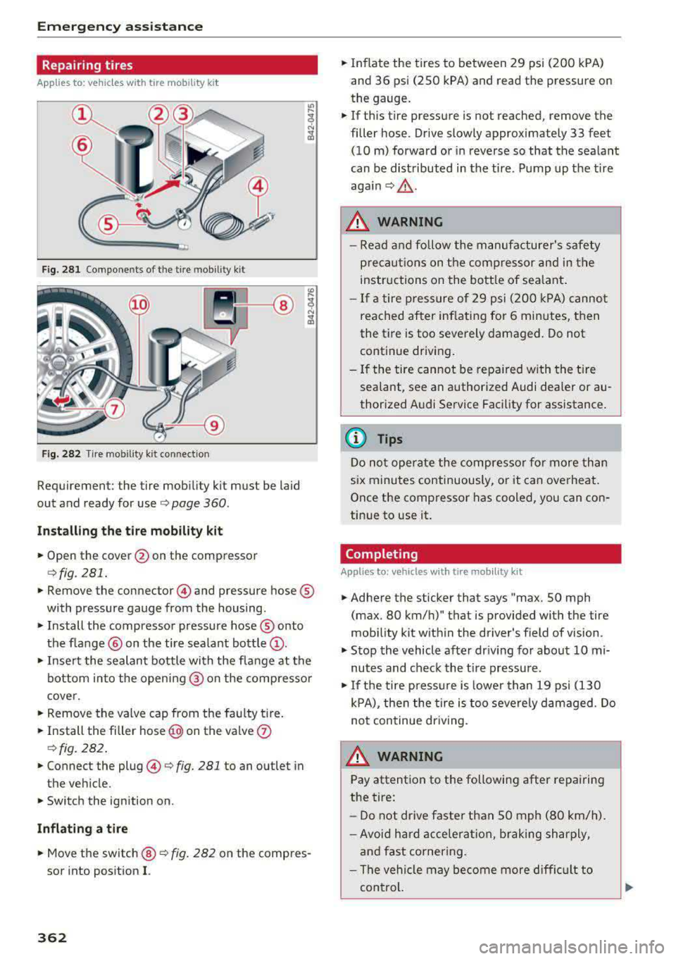 AUDI A4 2018 Owners Manual Emergency assistance
Repairing tires
Applies to: vehicles w ith tire mob ility k it
Fig. 281 Components of the tire mobility kit
F ig. 282 Tire mobility k it connec tion
Requirement: t AUDI A4 2018 Owners Manual Emergency assistance
Repairing tires
Applies to: vehicles w ith tire mob ility k it
Fig. 281 Components of the tire mobility kit
F ig. 282 Tire mobility k it connec tion
Requirement: t