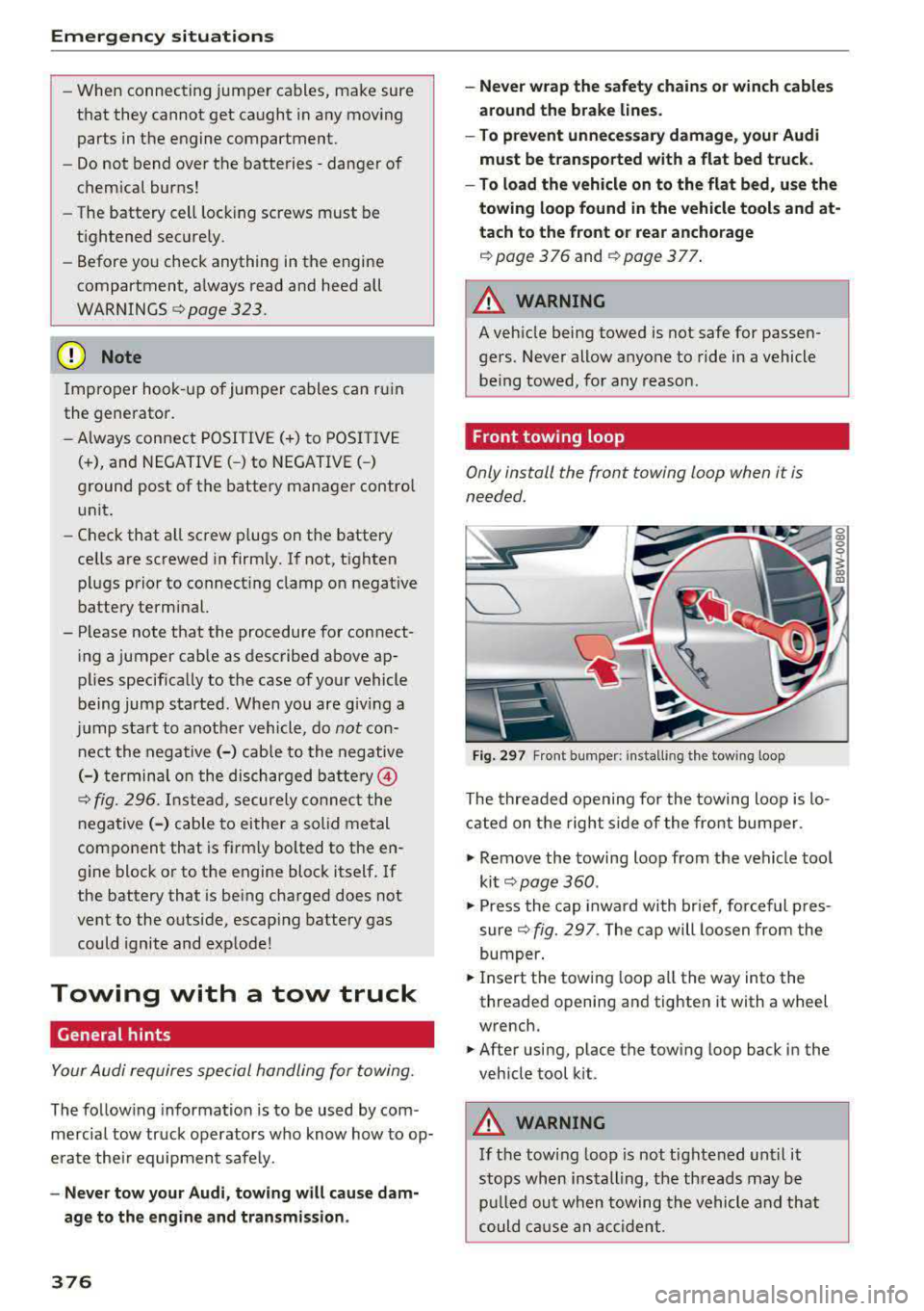 AUDI A4 2018 Owners Guide Emergency situations
-When connecting jumper cables, make sure
that they cannot get caught in any moving
parts in the engine compartment.
-Do not bend over the batteries -danger AUDI A4 2018 Owners Guide Emergency situations
-When connecting jumper cables, make sure
that they cannot get caught in any moving
parts in the engine compartment.
-Do not bend over the batteries -danger