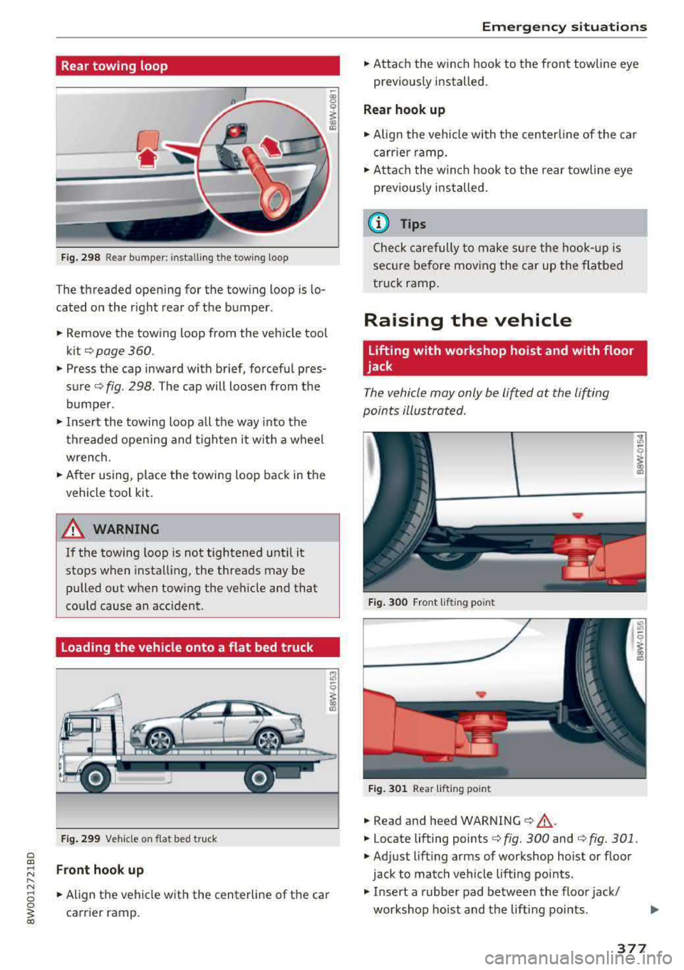 AUDI A4 2018 Owners Manual Rear towing loop
Fig. 298 Rea r bumper: install ing the tow ing loop
The threaded opening for the towing loop is lo
cated on the r ight rear of the bumper.
.. Remove the towi AUDI A4 2018 Owners Manual Rear towing loop
Fig. 298 Rea r bumper: install ing the tow ing loop
The threaded opening for the towing loop is lo
cated on the r ight rear of the bumper.
.. Remove the towi