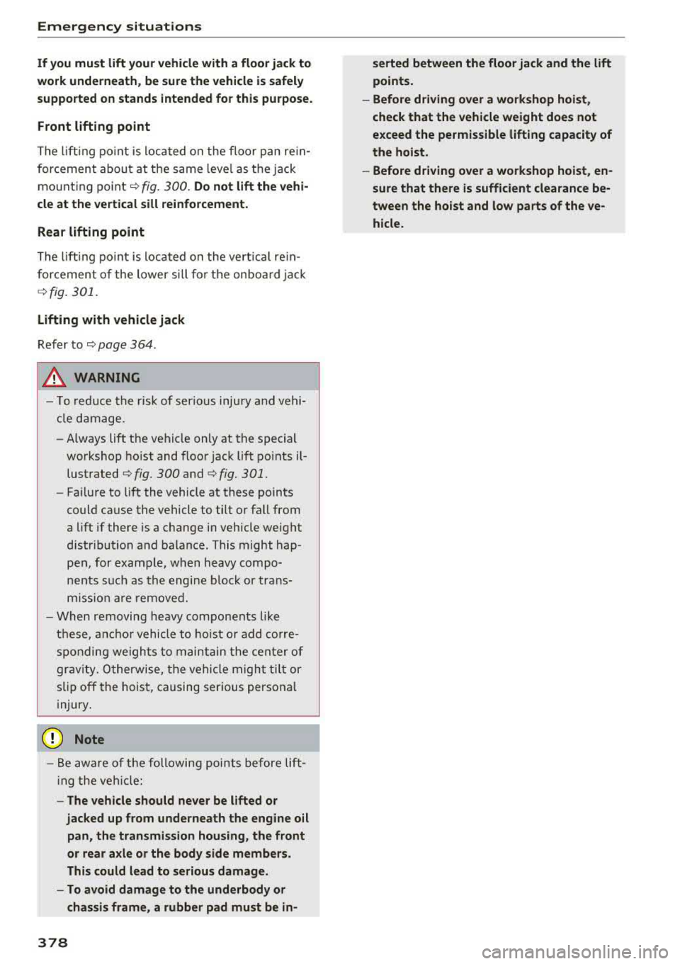 AUDI A4 2018 Owners Guide Emergency situations
If you must lift your vehicle with a floor jack to
work underneath , be sure the vehicle is safely
supported on stands intended for this purpose .
Front lifting AUDI A4 2018 Owners Guide Emergency situations
If you must lift your vehicle with a floor jack to
work underneath , be sure the vehicle is safely
supported on stands intended for this purpose .
Front lifting