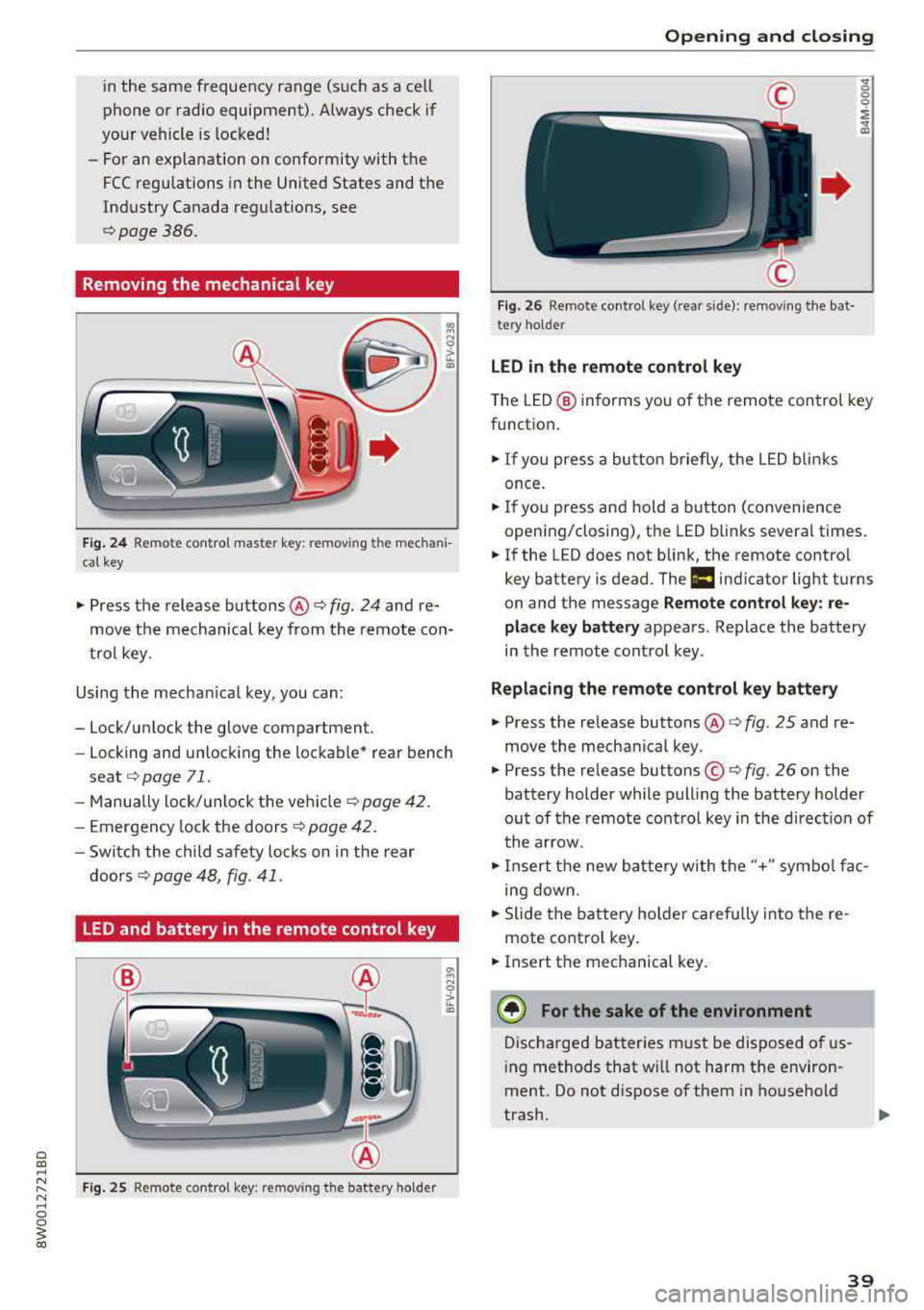 AUDI A4 2018  Owners Manual in the  same  frequency  range  (s uch  as  a ce ll 
phone  or  radio  equipment) . A lways  check  if 
your  vehicle  is locked! 
- For  an  explanation  on  conformity  with  t he 
FCC  regulations 