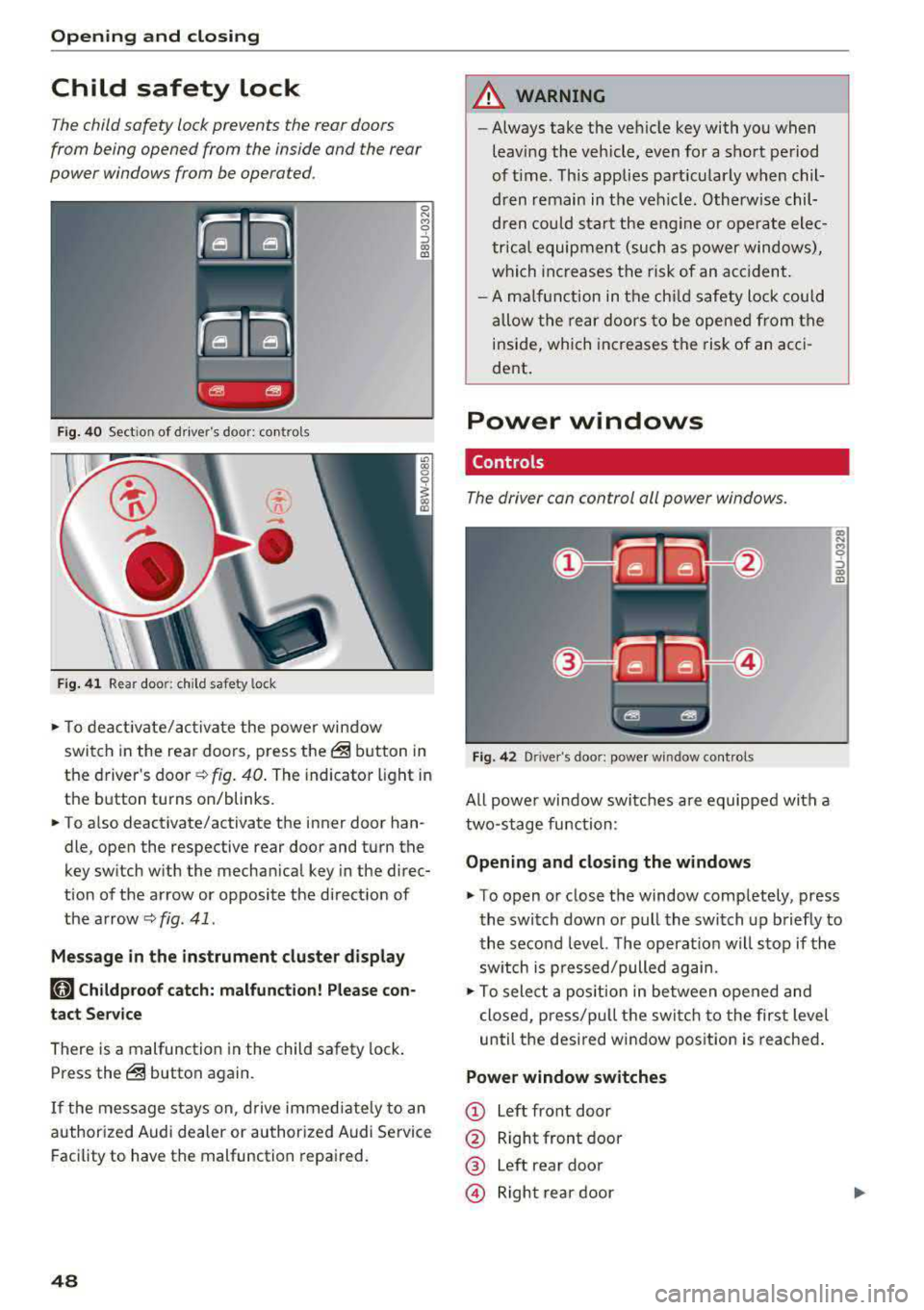 AUDI S4 2018  Owners Manual Opening  and closing 
Child  safety  lock 
The child  safety  lock prevents  the  rear  doors 
from  being  opened  from  the  inside  and  the  rear 
power  windows  from  be operated . 
Fig. 40 Sect