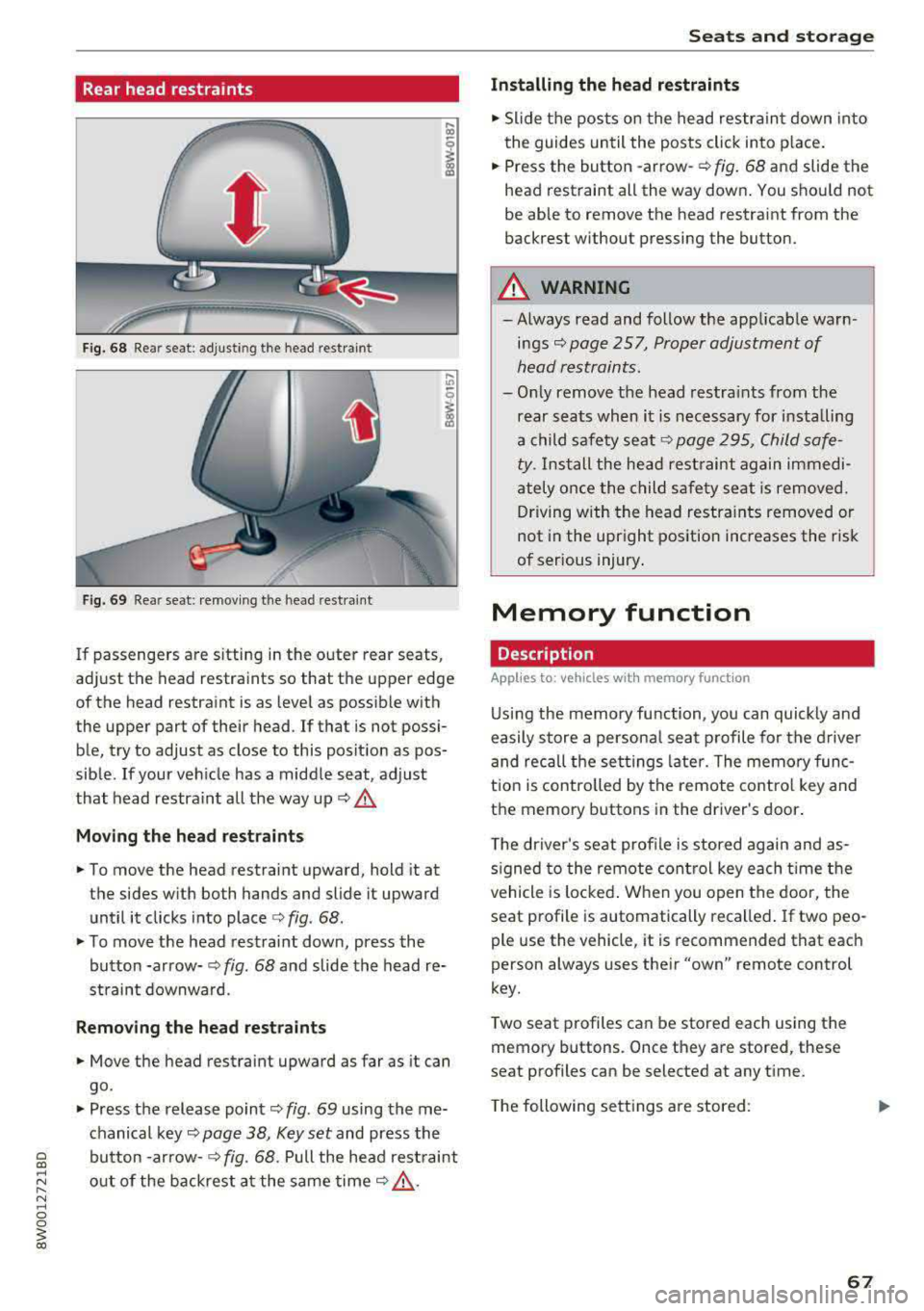AUDI A4 2018  Owners Manual Rear head restraints 
Fig.  68 Re ar  seat : adjus ting the  head  re stra in t 
Fig. 69 Re ar  seat:  remov ing  the  head  rest ra in t 
If  passenge rs are  s itting  in the  outer  rear  seats , 
