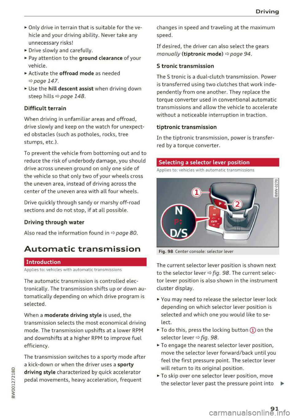 AUDI A4 2018  Owners Manual .. Only drive in terrain  that  is suitable  for  the ve ­
hicle  and  your  driving  ability.  Never  take  any  
unnecessary  risks! 
.. Drive slowly  and  carefully. 
.. Pay attention  to  the gro