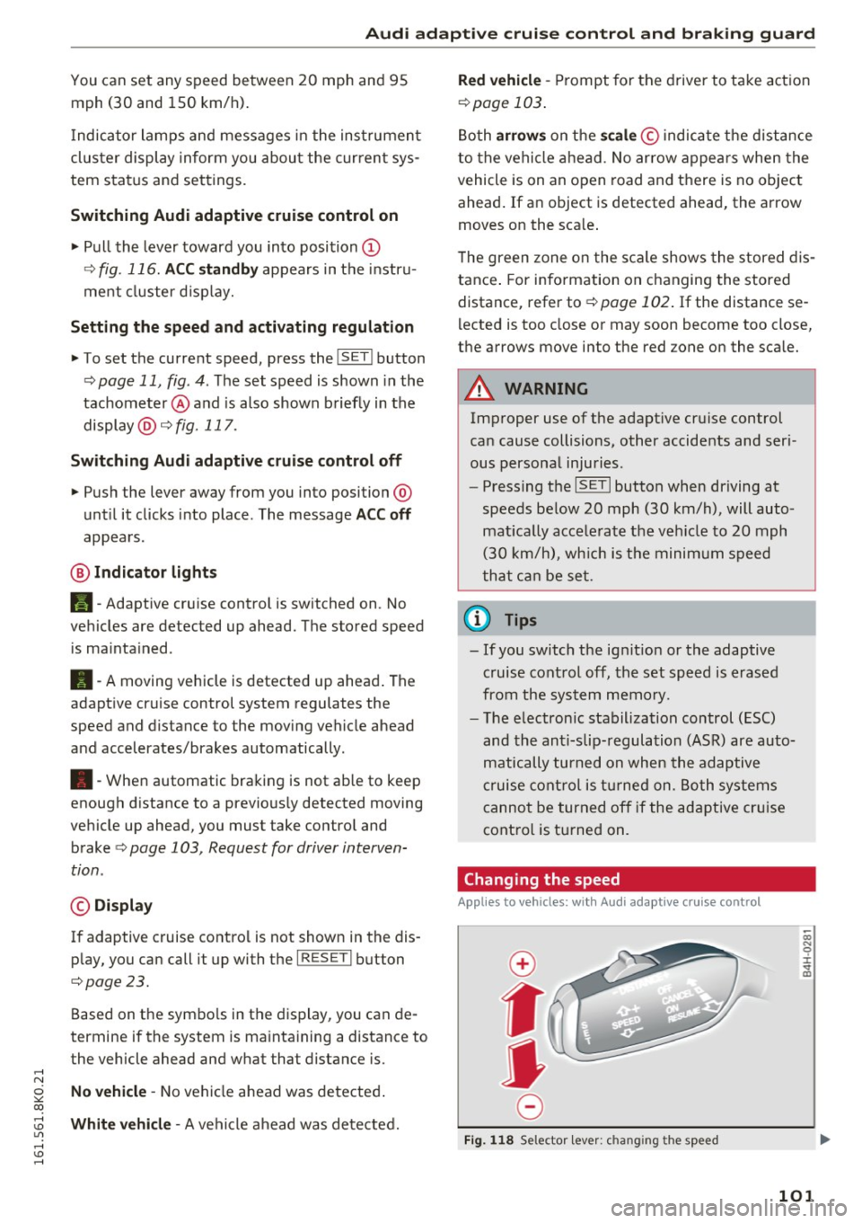 AUDI A4 2016 Owners Manual ..... N
0 ::..:: co ..... <J:) Lil
..... <J:) .....
Audi adapt ive cruis e control and braking gua rd
You can set any speed between 20 mph and 95
mph (30 and 150 km/h).
I ndicator AUDI A4 2016 Owners Manual ..... N
0 ::..:: co ..... <J:) Lil
..... <J:) .....
Audi adapt ive cruis e control and braking gua rd
You can set any speed between 20 mph and 95
mph (30 and 150 km/h).
I ndicator