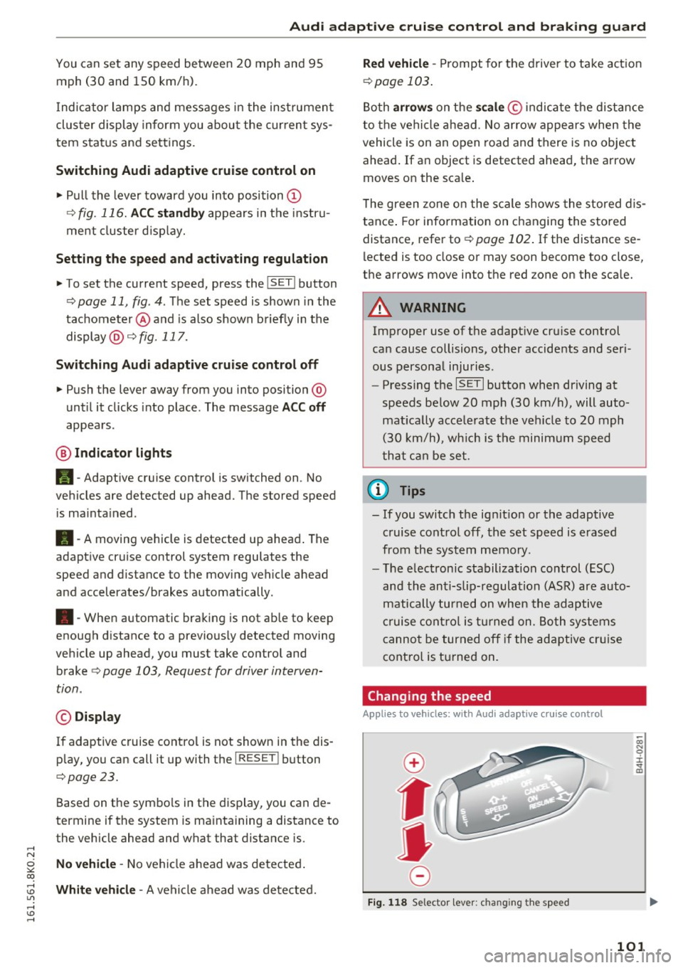 AUDI A4 2016  Owners Manual ..... N 
0 ::..:: co ..... <J:) Lil 
..... <J:) ..... 
Audi adapt ive cruis e control  and  braking  gua rd 
You can  set  any  speed  between  20  mph  and  95 
mph  (30  and  150  km/h). 
I ndicator