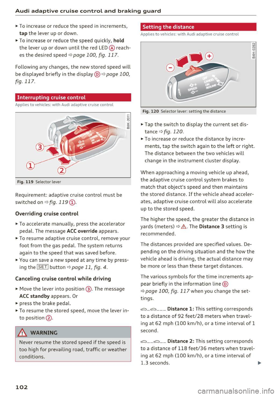 AUDI A4 2016 Owners Manual Audi adaptive cruise control and braking guard
• To increase or reduce the speed in increments,
tap the lever up or down.
• To increase or reduce the speed quickly,
hold
AUDI A4 2016 Owners Manual Audi adaptive cruise control and braking guard
• To increase or reduce the speed in increments,
tap the lever up or down.
• To increase or reduce the speed quickly,
hold